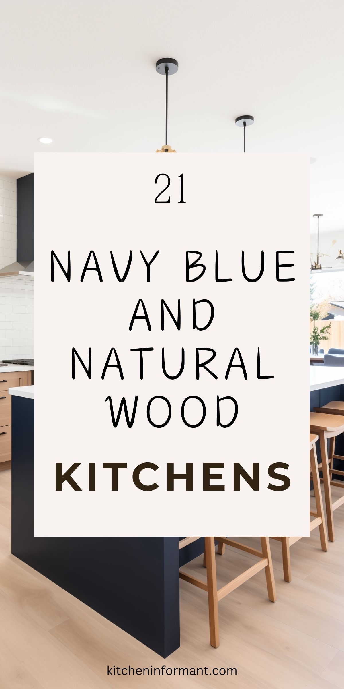 A Pinterest graphic featuring a modern kitchen with a navy blue island, natural wood barstools, and sleek pendant lights. The overlay text reads "21 Navy Blue and Natural Wood Kitchens" in bold, handwritten-style font. The bottom of the graphic includes the website "kitcheninformant.com," suggesting a roundup of kitchen design inspiration.