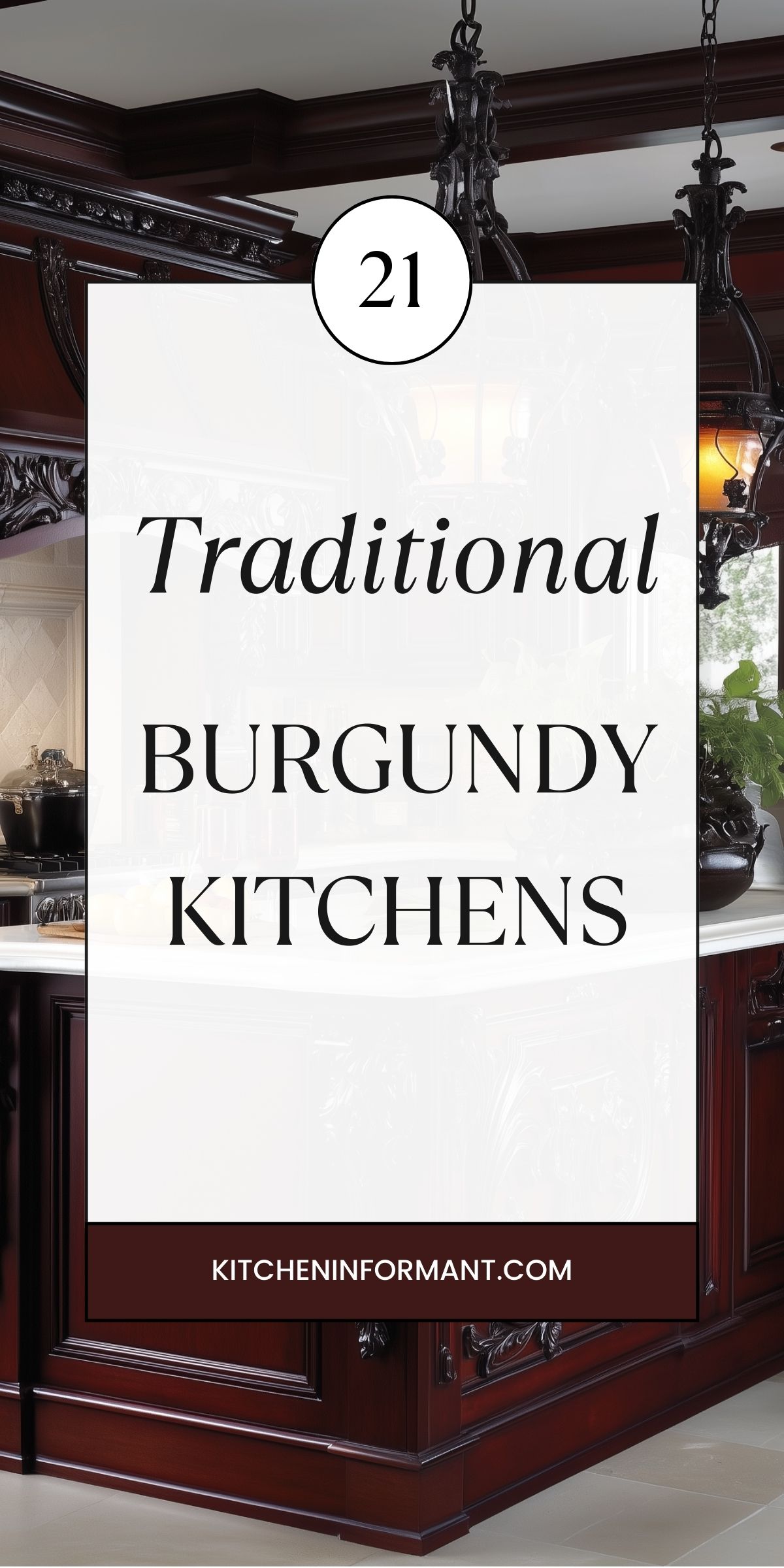 Rich burgundy kitchen cabinetry with ornate carved wood details, light marble countertops, and black wrought iron pendant lighting, blending classic design with timeless elegance. Text overlay reads: "21 Traditional Burgundy Kitchens" and "kitcheninformant.com."