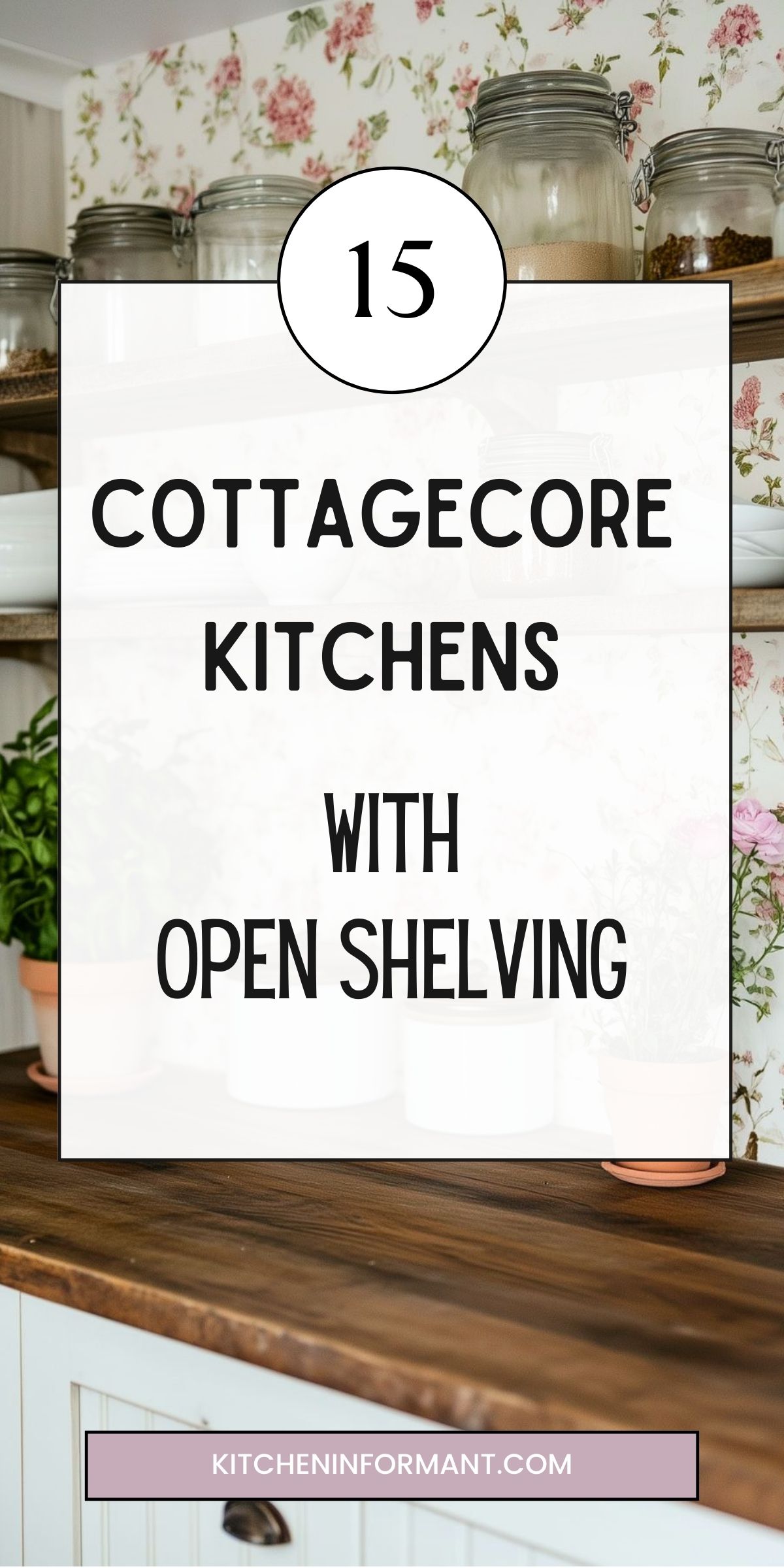 Rustic cottagecore kitchen with white beadboard cabinets and a dark wood countertop, set against pink floral wallpaper. A matching open wood shelf displays glass storage jars, white dishes, and potted herbs. Bold overlay text reads “15 Cottagecore Kitchens with Open Shelving.”