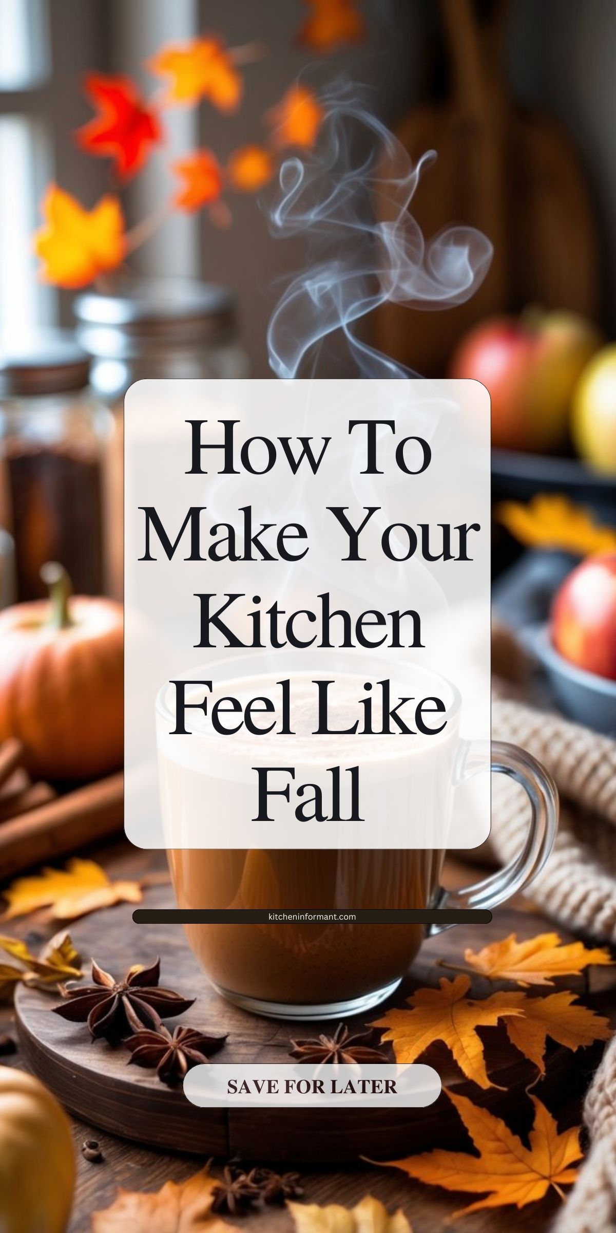 A steaming mug of coffee on a wooden tray with star anise, cinnamon sticks, pumpkins, apples, and autumn leaves around it. Text overlay reads: “How To Make Your Kitchen Feel Like Fall.” A button below says “Save For Later.” Warm fall colors and cozy kitchen decor set the seasonal mood.