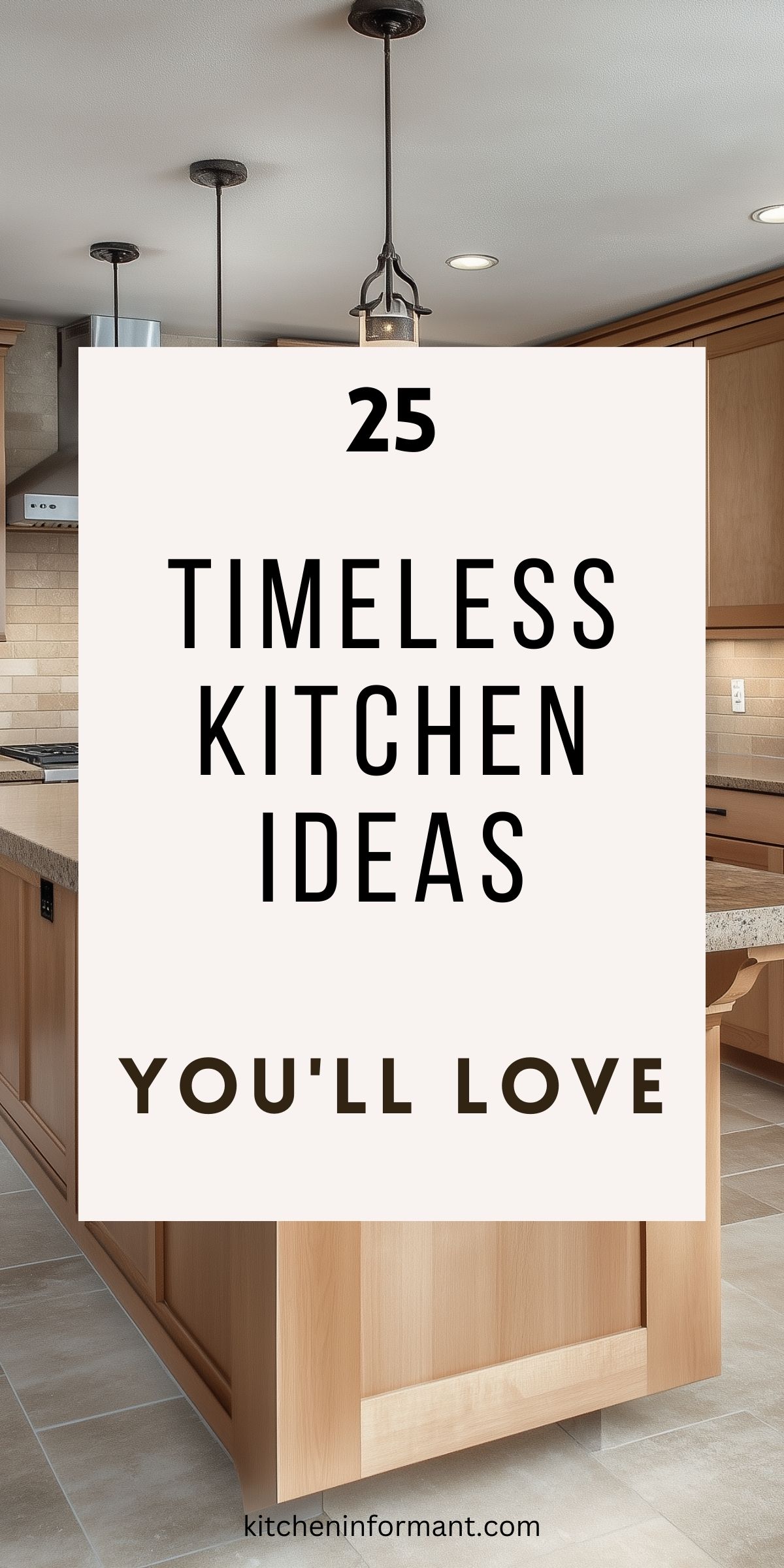 Graphic for "25 Timeless Kitchen Ideas You'll Love" from kitcheninformant.com. The background features a warm kitchen with light wood cabinetry, stone countertops, and pendant lighting, showcasing a classic and enduring design style.