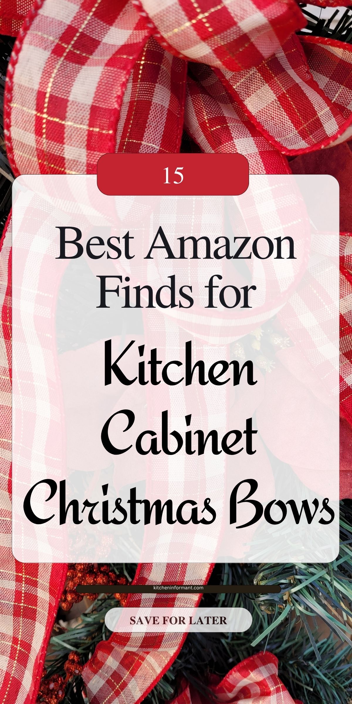 Close-up of red and white gingham ribbon bow on evergreen garland, styled for holiday kitchen décor. On-screen text: “15 Best Amazon Finds for Kitchen Cabinet Christmas Bows.” Badge “15,” button “Save for Later,” small URL kitcheninformant.com. Keywords: Christmas kitchen cabinet bows, ribbon, Amazon, holiday decor.