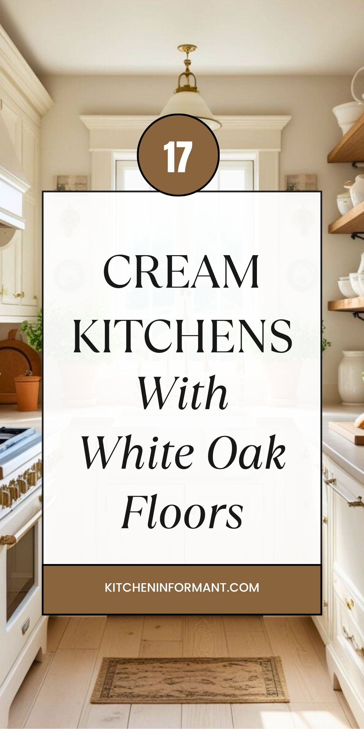 Bright cream kitchen with shaker cabinets, brass hardware, white range, open wood shelves, potted plants, pendant light, and white oak floors with a small runner. Overlay text: “17 CREAM KITCHENS With White Oak Floors” and “KITCHENINFORMANT.COM.” Kitchen design, home decor, white oak flooring.