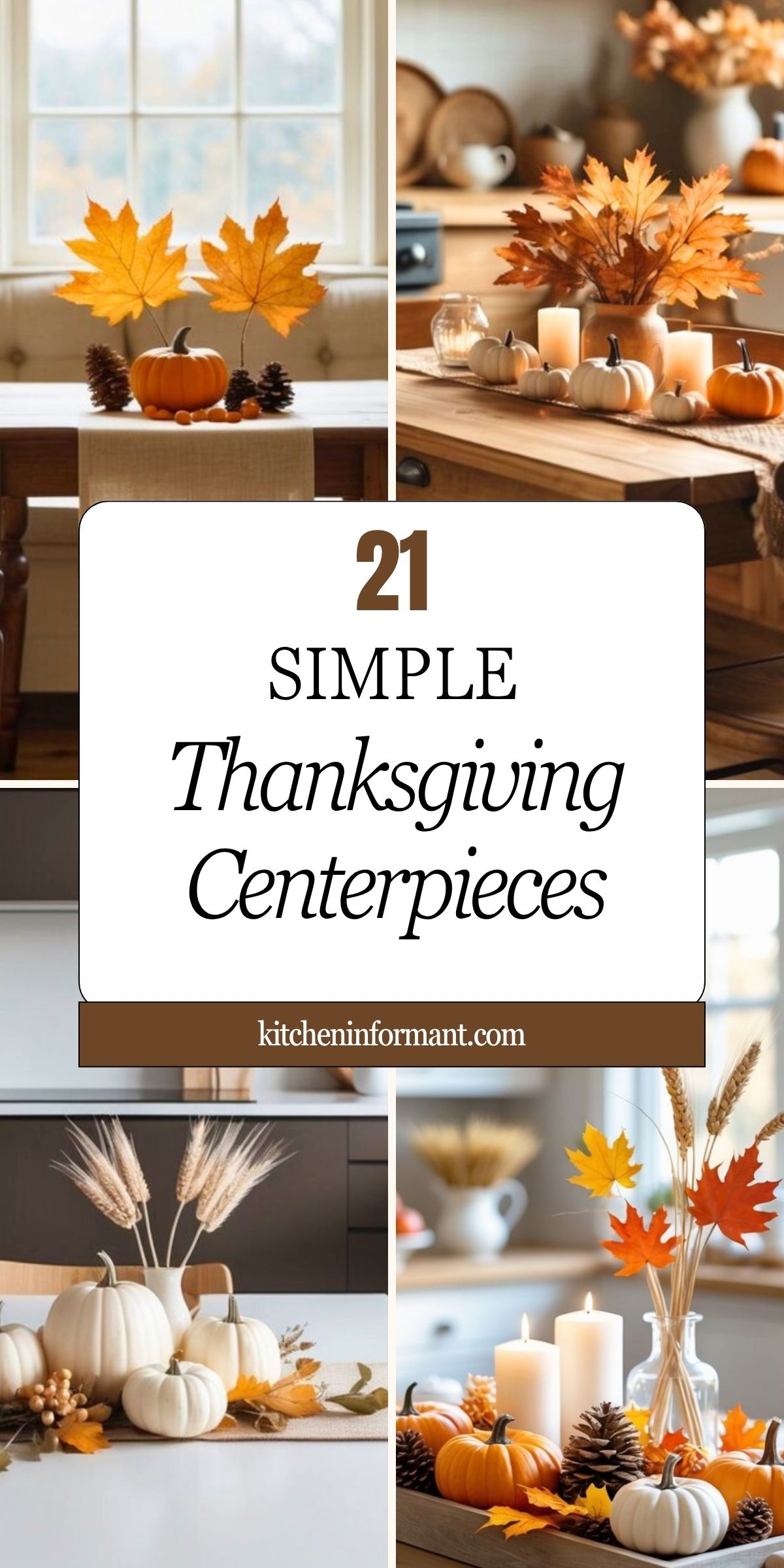 Collage of fall kitchen table centerpieces: mini orange and white pumpkins, pillar candles, pinecones, wheat stems, and maple leaves on wood trays and runners. Text: “21 SIMPLE Thanksgiving Centerpieces.” Footer: kitcheninformant.com. Cozy fall decor and Thanksgiving centerpiece ideas.
