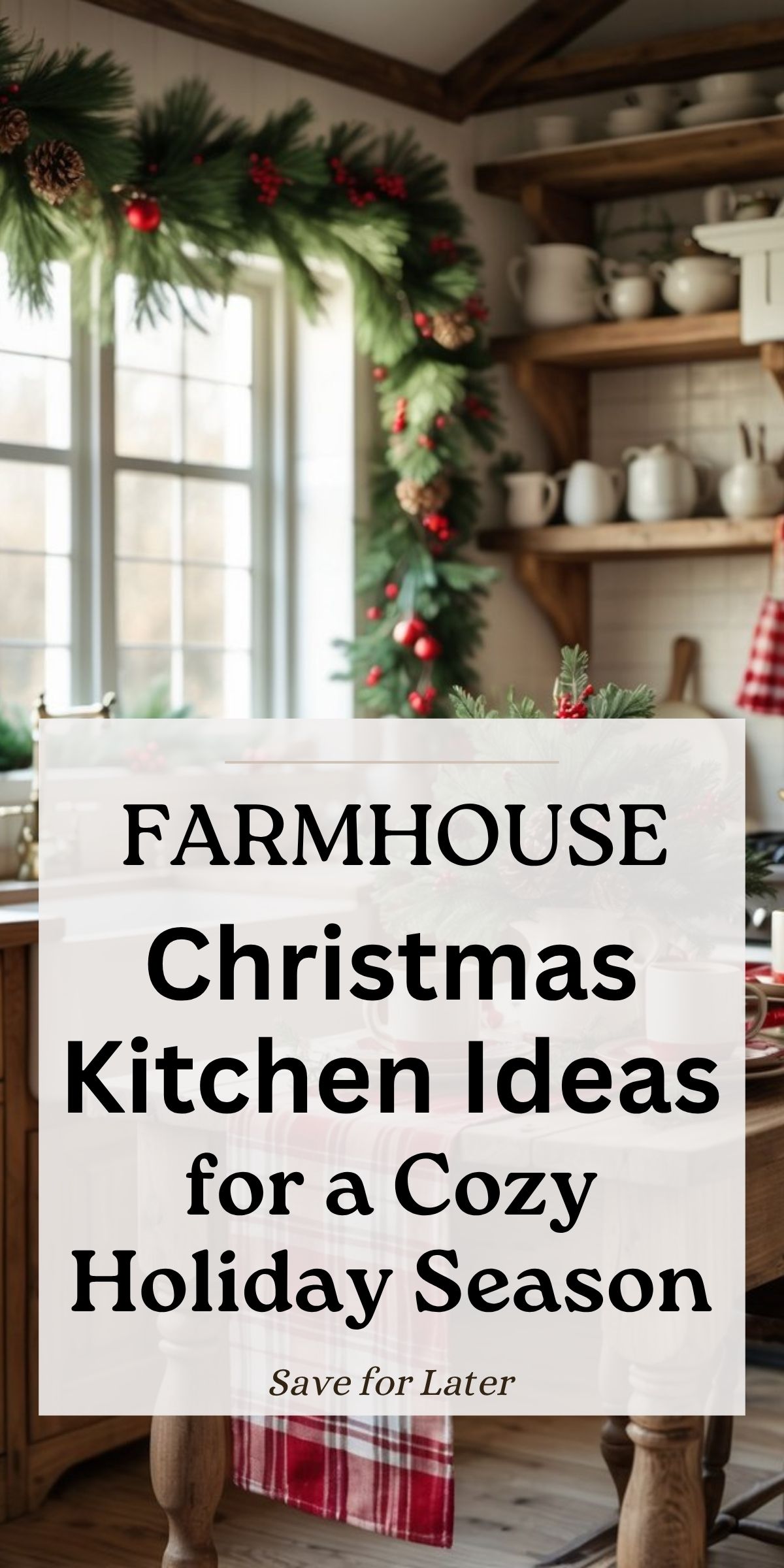Rustic farmhouse kitchen with wood beams, open shelving of white dishes, and a window framed by pine garland with berries, pinecones, and red ornaments. A table has a red plaid runner and evergreen centerpiece. Text: “FARMHOUSE Christmas Kitchen Ideas for a Cozy Holiday Season. Save for Later.” Keywords: farmhouse Christmas kitchen decor, cozy holiday kitchen.