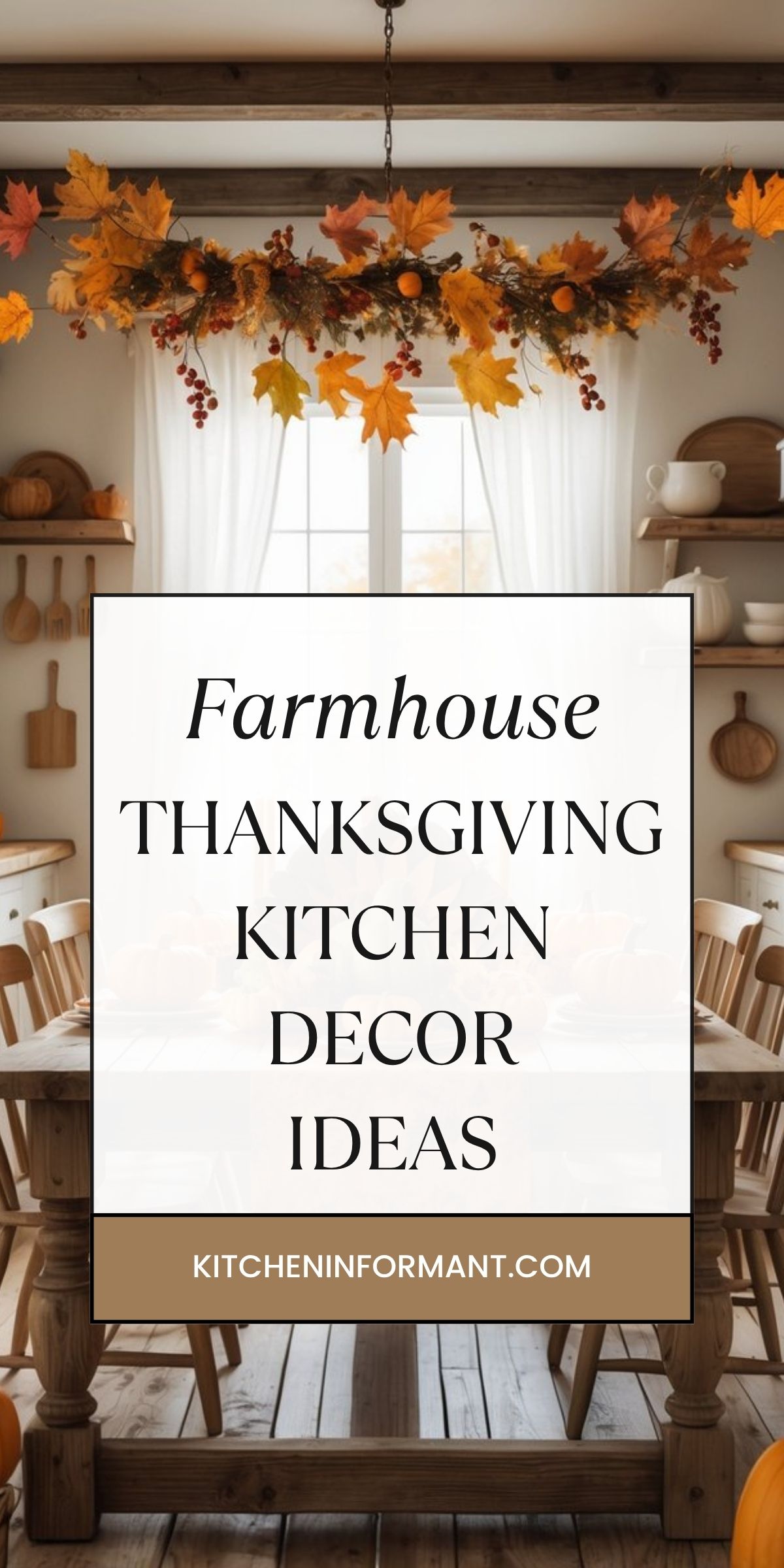 Cozy farmhouse kitchen with rustic wood table and chairs, open shelves, cutting boards, and white curtains. A fall leaf and berry garland hangs over the table with pumpkins around the room. Text reads: “Farmhouse THANKSGIVING KITCHEN DECOR IDEAS” and “KITCHENINFORMANT.COM.” Keywords: farmhouse kitchen decor, Thanksgiving kitchen ideas.