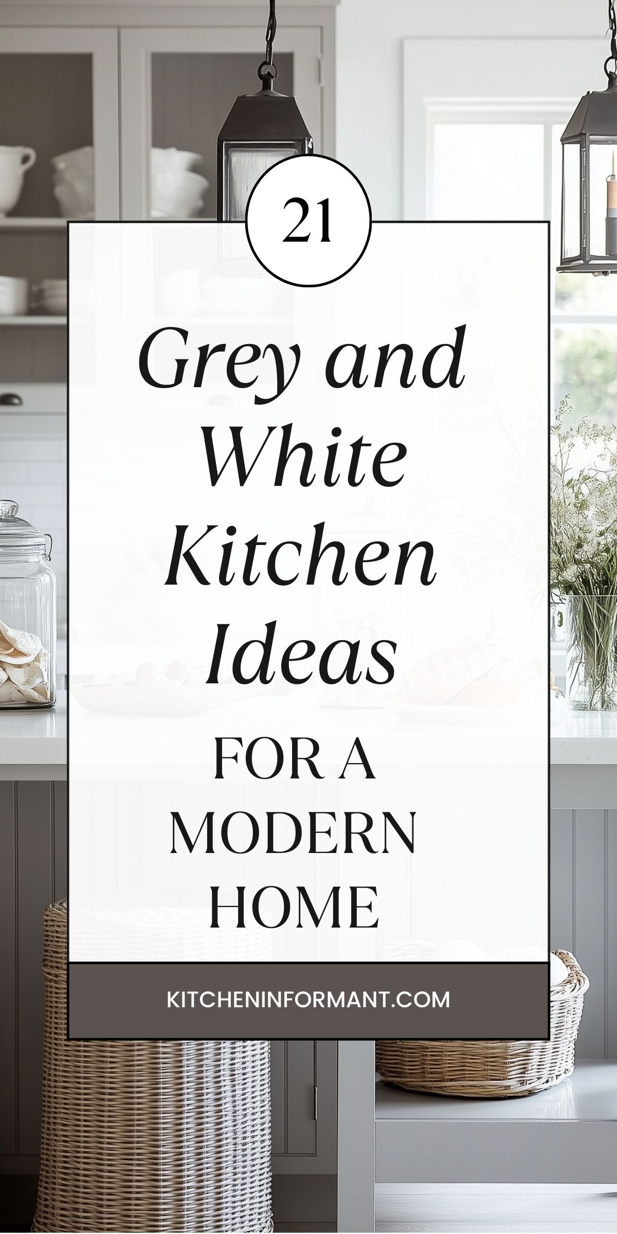 Neutral grey and white kitchen with shaker cabinets, white countertops, glass canisters, black lantern pendant lights, and wicker baskets under the island; airy modern kitchen design and decor ideas. Text: “21 Grey and White Kitchen Ideas for a Modern Home” and “KITCHENINFORMANT.COM”.