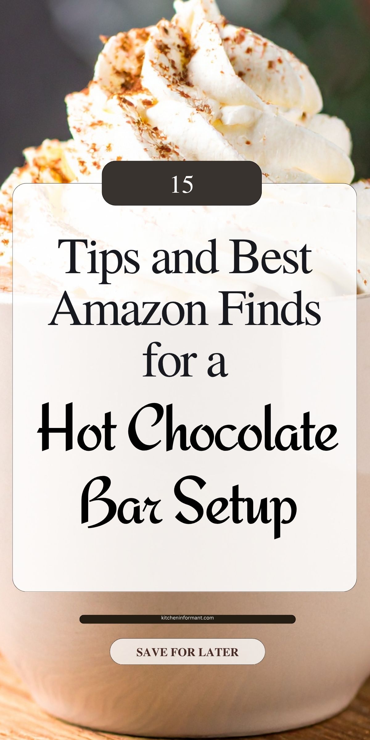 Close-up mug of hot chocolate topped with whipped cream and cocoa. Text: “15 Tips and Best Amazon Finds for a Hot Chocolate Bar Setup,” “kitcheninformant.com,” and “Save for Later.” Cozy holiday entertaining, hot cocoa bar ideas, Amazon finds, kitchen decor.