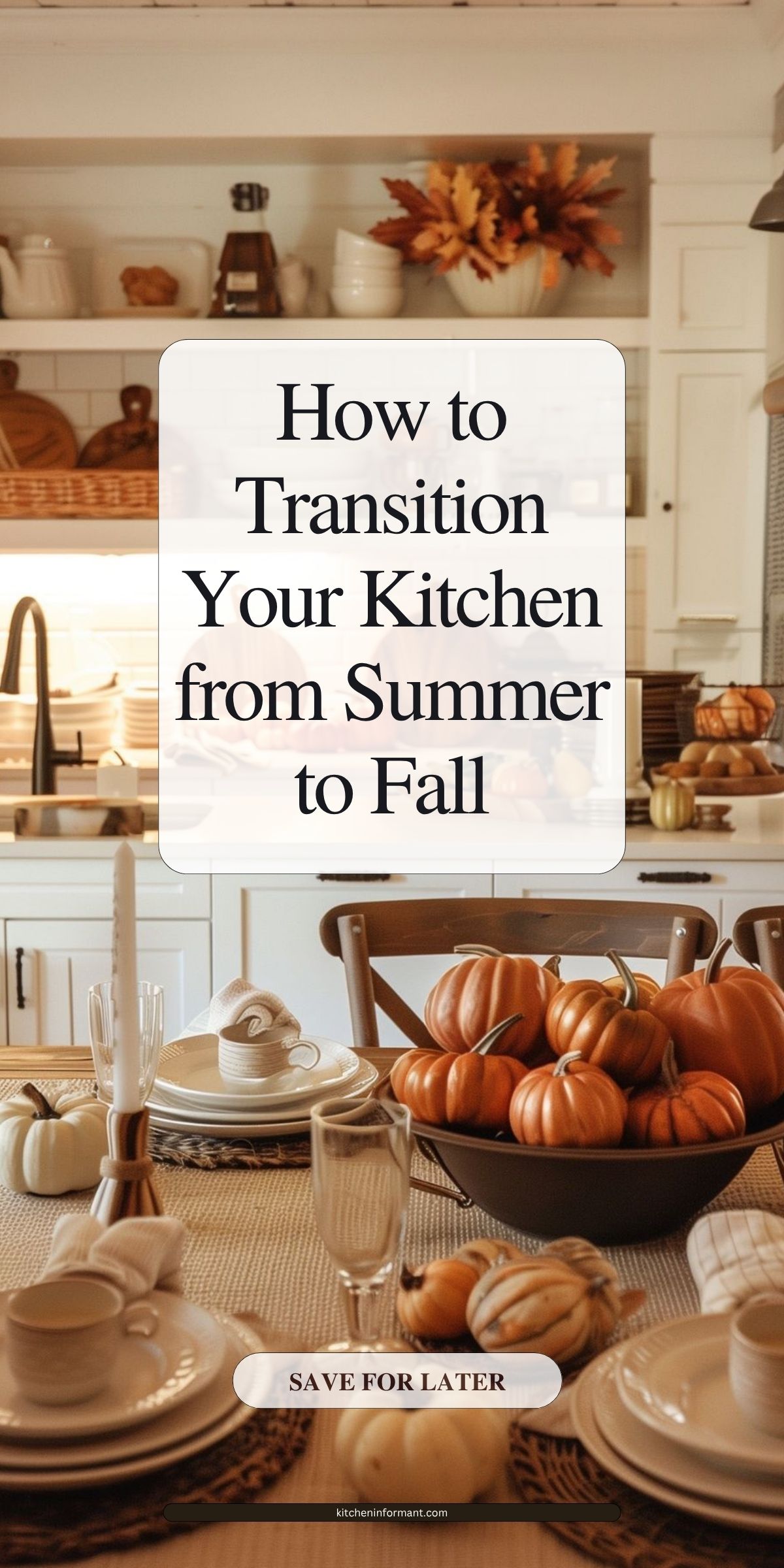 Warm white farmhouse kitchen styled for fall: open shelves, subway tile, pumpkins and gourds on a neutral tablescape with plates and candles. Center text: “How to Transition Your Kitchen from Summer to Fall.” Button: “SAVE FOR LATER.” Footer: kitcheninformant.com. Fall kitchen decor, autumn kitchen, seasonal kitchen styling.