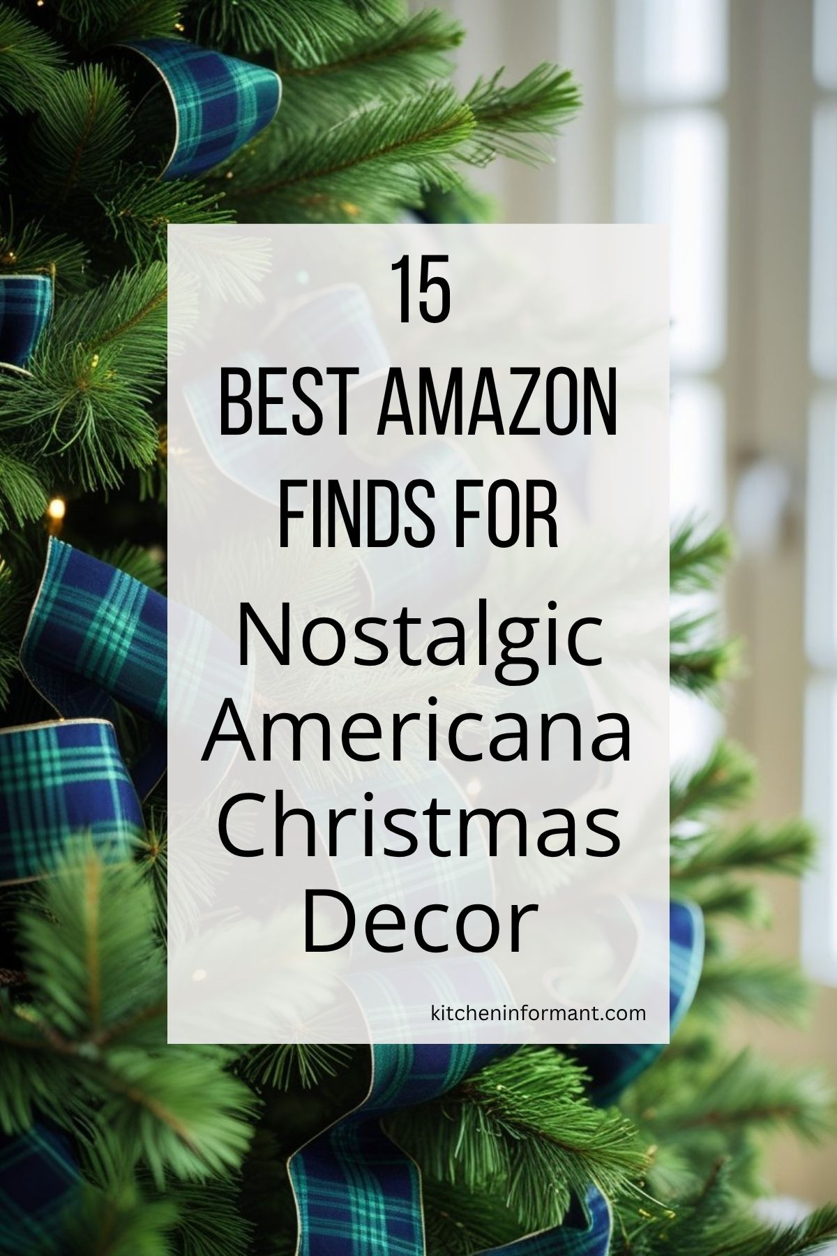 Evergreen Christmas tree trimmed with blue-green tartan plaid ribbon and warm lights near a bright window. Text reads: “15 Best Amazon Finds for Nostalgic Americana Christmas Decor” and “kitcheninformant.com.” Holiday home decor, Amazon Christmas finds, plaid ribbon tree.