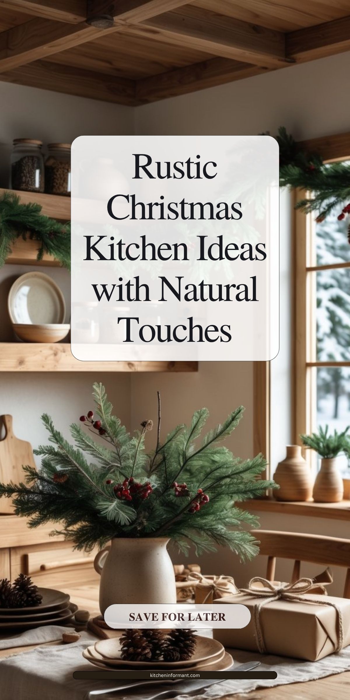 Cozy rustic kitchen with wood ceiling, open shelves, and snowy window. Pine garland and a stoneware pitcher centerpiece of evergreens and red berries on a linen runner with stacked plates, pinecones, and kraft-paper gifts tied with twine. Text: “Rustic Christmas Kitchen Ideas with Natural Touches,” “SAVE FOR LATER,” “kitcheninformant.com.” Keywords: rustic Christmas kitchen decor, natural holiday touches.