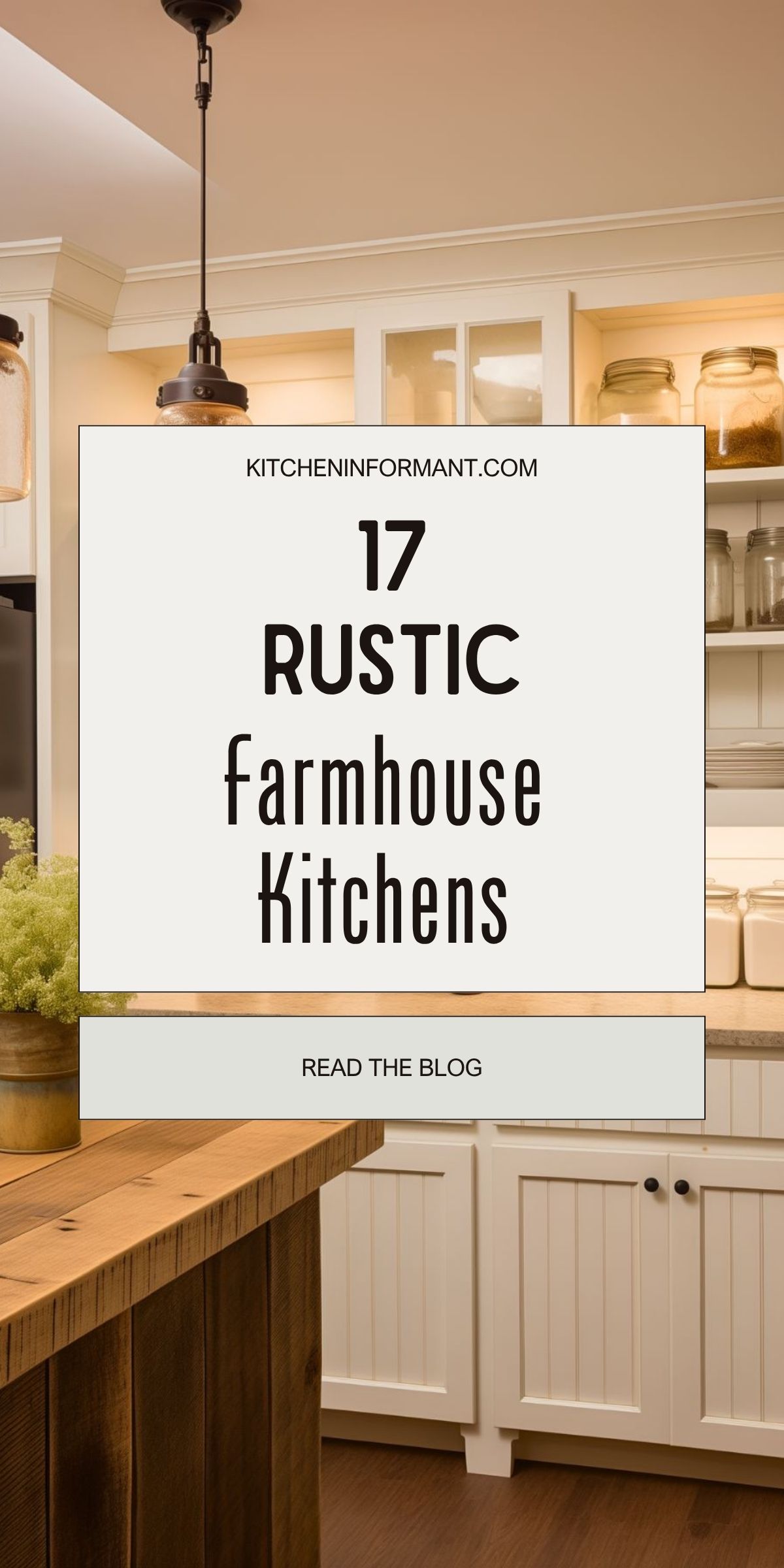 Rustic farmhouse kitchen pin cover with cream beadboard cabinets, open shelving with glass jars, rustic wood island, and warm pendant lights. Text reads: “KITCHENINFORMANT.COM • 17 RUSTIC farmhouse Kitchens • READ THE BLOG.” Cozy kitchen design, farmhouse decor, rustic wood island, open shelving.