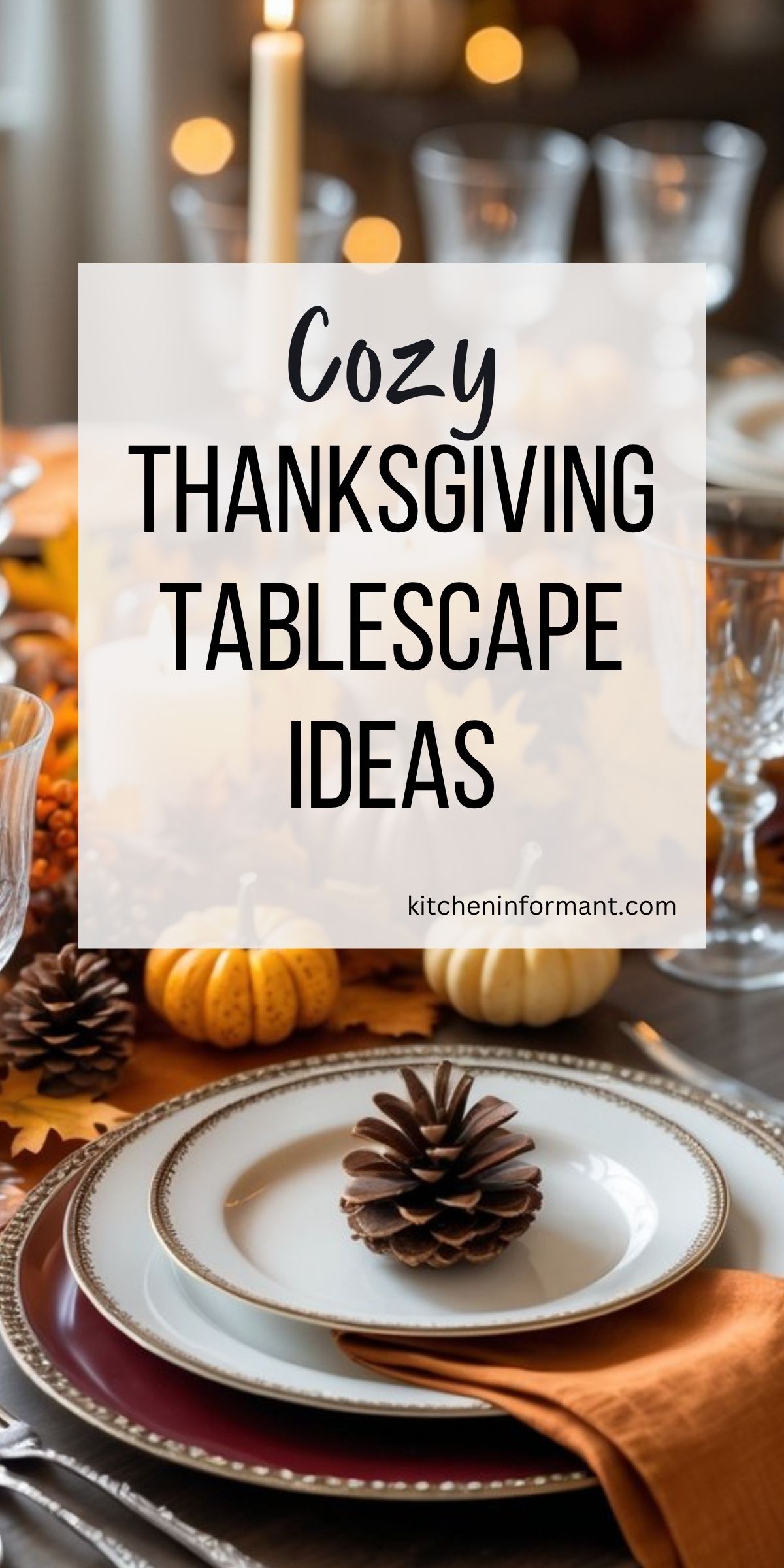 Elegant Thanksgiving tablescape with gold-rimmed white china on a burgundy charger, pinecone place setting, burnt-orange napkin, crystal glasses, taper candles, mini pumpkins, pinecones, and fall leaves—autumn dining table decor. Text: “Cozy Thanksgiving Tablescape Ideas – kitcheninformant.com.”