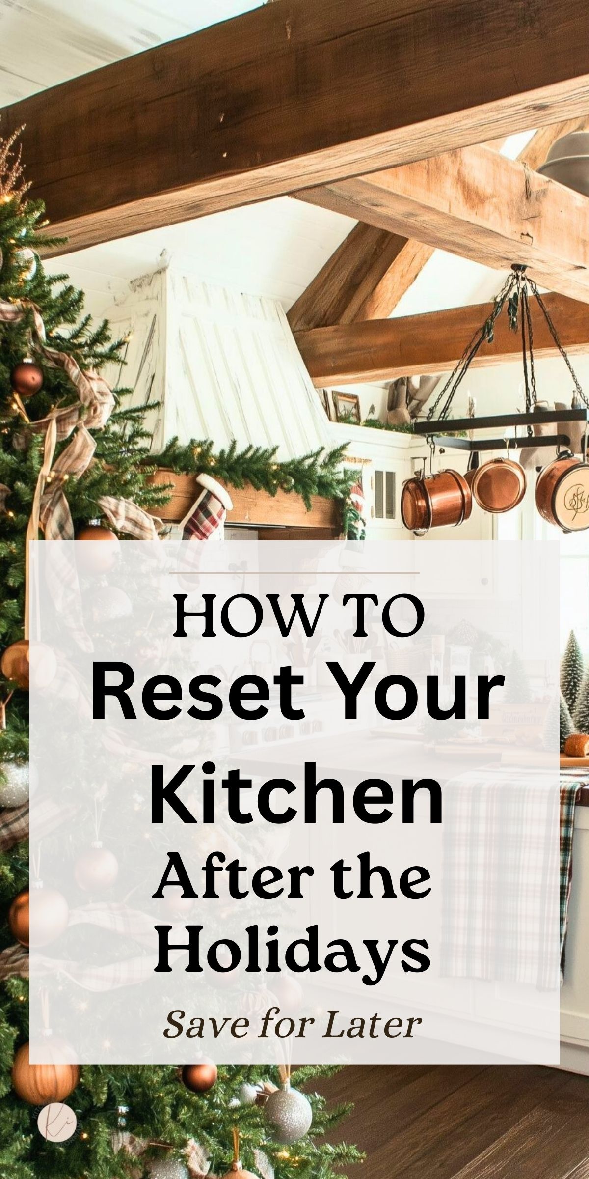 A cozy rustic kitchen decorated for Christmas with exposed wood ceiling beams, a hanging copper pot rack, garland, stockings, and a decorated tree. Neutral holiday decor and warm lighting create a farmhouse feel. Text overlay reads “HOW TO Reset Your Kitchen After the Holidays” and “Save for Later.”