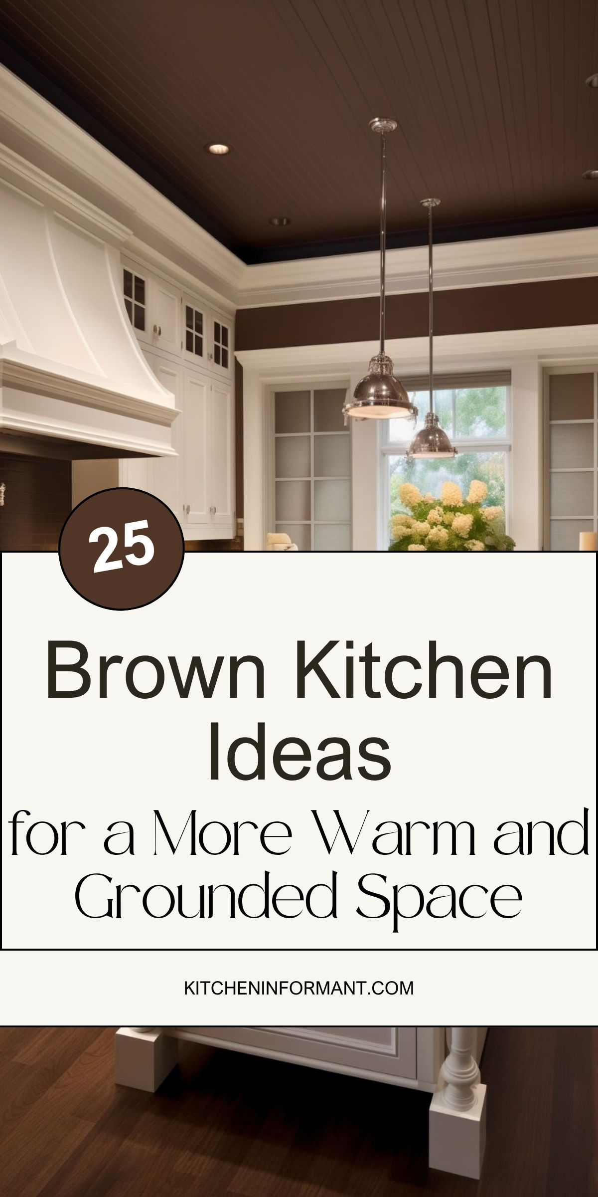 Elegant brown kitchen with a dark wood ceiling and floors, white cabinetry, large range hood, and two metal pendant lights over an island. A text overlay reads: “25 Brown Kitchen Ideas for a More Warm and Grounded Space” and “KITCHENINFORMANT.COM.”