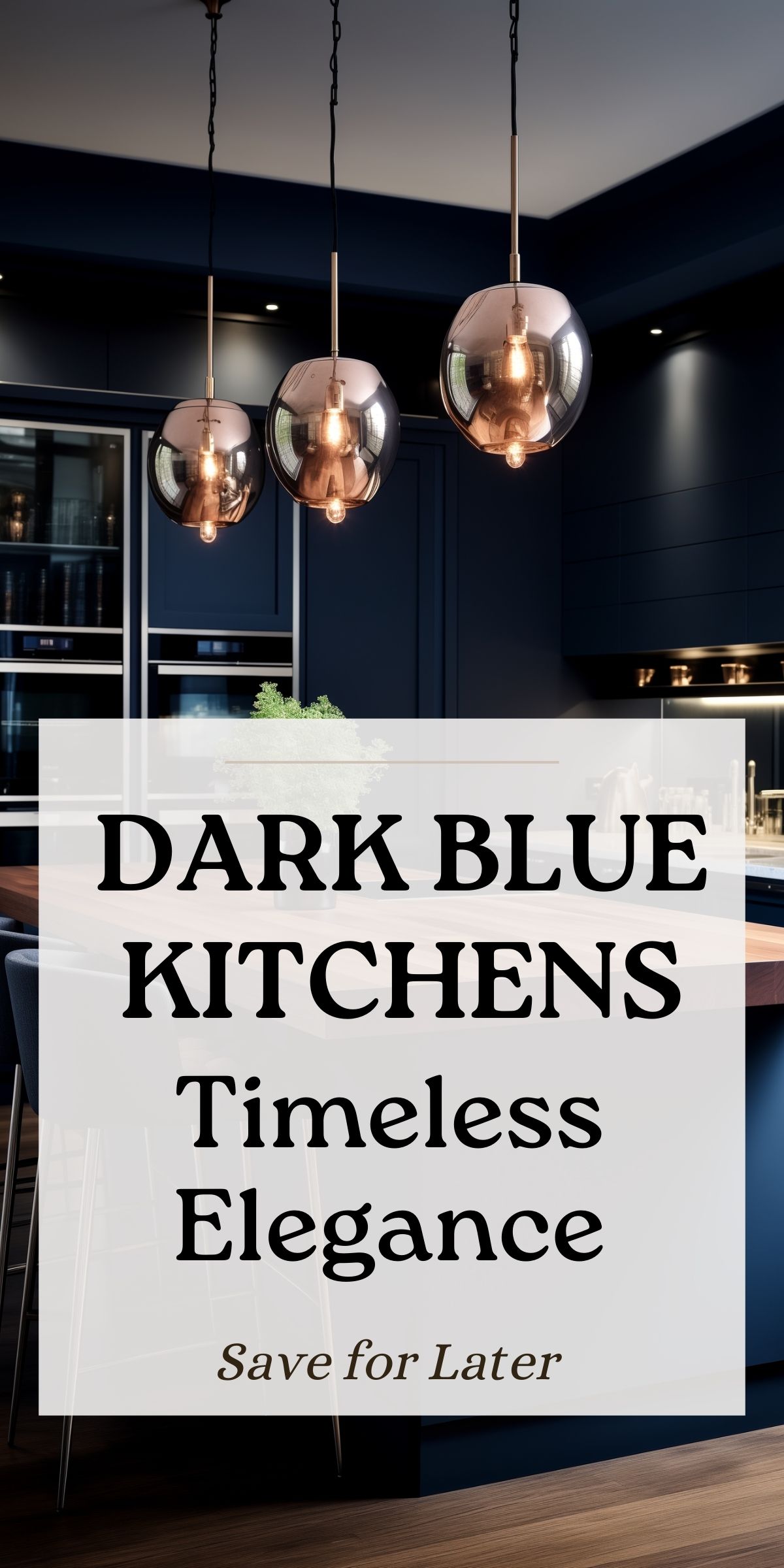 Modern dark blue kitchen with sleek navy cabinets, warm wood island, and three smoky glass pendant lights hanging overhead. A large white text box overlays the lower half. Text reads: “DARK BLUE KITCHENS Timeless Elegance Save for Later.”